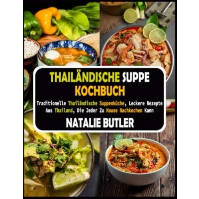 Abbildung von Thailändische Suppe Kochbuch: Traditionelle Suppenküche, Leckere Rezepte Aus Thailand, Die Jeder Zu Hause Nachkochen Kann