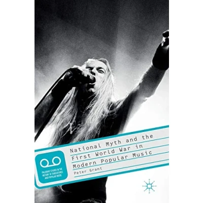 Abbildung von National Myth and the First World War in Modern Popular Music (Palgrave Studies History of Subcultures Music)