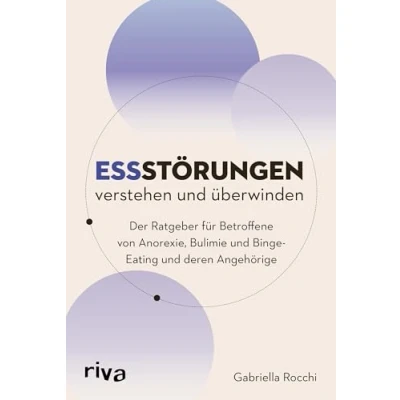 Abbildung von Essstörungen verstehen und überwinden: Der Ratgeber für Betroffene von Anorexie, Bulimie Binge Eating deren Angehörige Erste Hilfe bei Esssucht, Magersucht, Körperbildstörung mehr