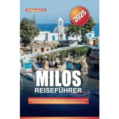 Abbildung von MILOS REISEFÜHRER 2025: Entdecken Sie versteckte Höhlen, atemberaubende Küsten, einzigartige Felsformationen und Insidertipps für ein unvergessliches Abenteuer auf der griechischen Insel