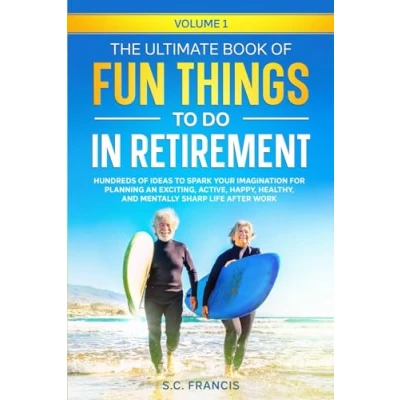 Abbildung von The Ultimate Book of Fun Things to Do in Retirement Volume 1: Hundreds ideas spark your imagination for planning an exciting, active, happy, ... work (Ultimate Series, Band 1)