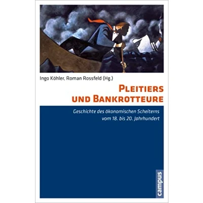 Abbildung von Pleitiers und Bankrotteure: Geschichte des ökonomischen Scheiterns vom 18. bis 20. Jahrhundert