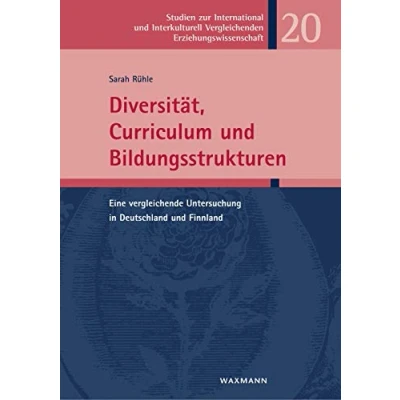 Abbildung von Diversität, Curriculum und Bildungsstrukturen: Eine vergleichende Untersuchung in Deutschland Finnland (Studien zur International Interkulturell Vergleichenden Erziehungswissenschaft)