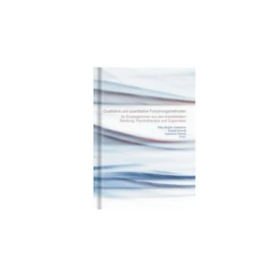 Abbildung von Quantitative und qualitative Forschungsmethoden: für EinsteigerInnen aus den Arbeitsfeldern Beratung, Psychotherapie Supervision