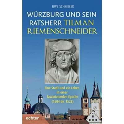 Abbildung von Würzburg und sein Ratsherr Tilman Riemenschneider: Eine Stadt ein Leben in einer faszinierenden Epoche (1504 bis 1525)