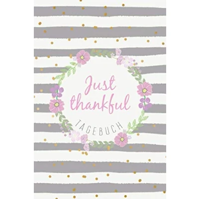Abbildung von Tagebuch: Just thankful: 5 Minuten Tagebuch für Dankbarkeit, Achtsamkeit und Glück zum Ausfüllen Reinschreiben jeden Tag Dankbarkeitstagebuch Verschenken