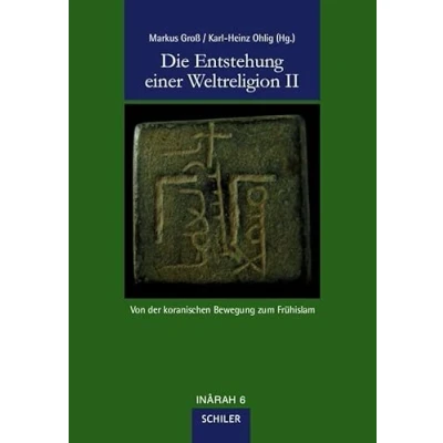 Abbildung von Die Entstehung einer Weltreligion II: Von der koranischen Bewegung zum Frühislam (INÂRAH Sammelbände: Schriften zur frühen Islamgeschichte und Koran)