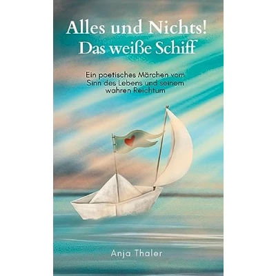 Abbildung von Alles und Nichts! Das weiße Schiff: Ein poetisches Märchen vom Sinn des Lebens seinem wahren Reichtum
