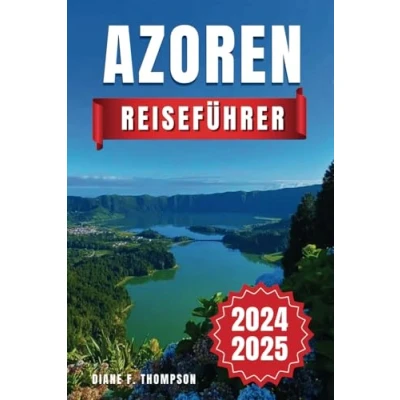 Abbildung von Azoren Reiseführer 2024 2025: Entdecken Sie vulkanische Wunder, ozeanische Abenteuer und kulturelle Reize. Insidertipps für Erstbesucher aktuelle Informationen eine unvergessliche Reise