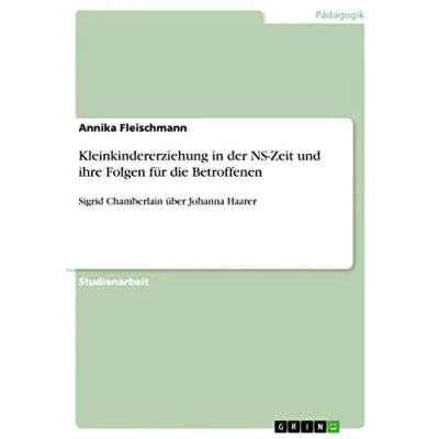 Abbildung von Kleinkindererziehung in der NS Zeit und ihre Folgen für die Betroffenen: Sigrid Chamberlain über Johanna Haarer