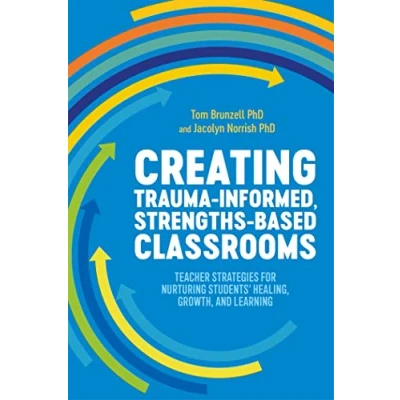 Abbildung von Creating Trauma Informed, Strengths Based Classrooms: Teacher Strategies for Nurturing Students&#039; Healing, Growth, and Learning