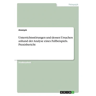 Abbildung von Unterrichtsstörungen und dessen Ursachen anhand der Analyse eines Fallbeispiels. Praxisbericht
