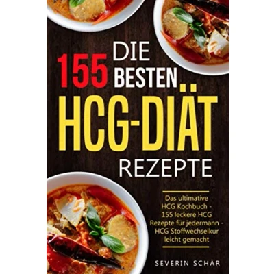 Abbildung von Die 155 besten HCG Diät Rezepte: Das ultimative Kochbuch leckere Rezepte für jedermann Stoffwechselkur leicht gemacht