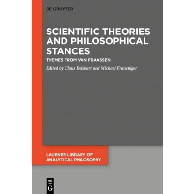 Abbildung von Scientific Theories and Philosophical Stances: Themes from van Fraassen (Lauener Library of Analytical Philosophy, 6)