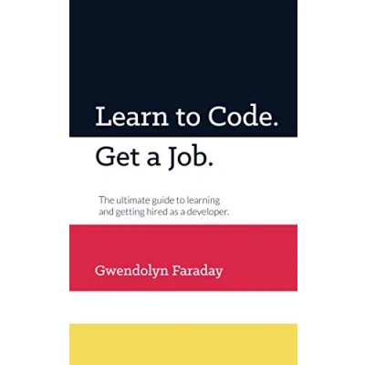 Abbildung von Learn to Code. Get a Job: The Ultimate Guide Learning and Getting Hired as Developer.