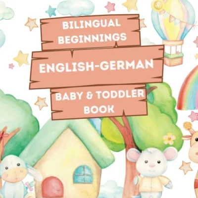 Abbildung von Bilingual Beginnings An English German Baby &amp; Toddler Book: A Fun and Colorful Introduction to Learning (Bilingual Language Books for Babies Toddlers)