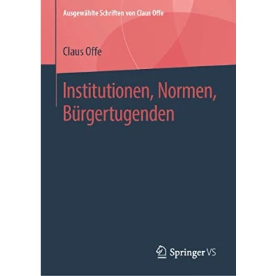 Abbildung von Institutionen, Normen, Bürgertugenden (Ausgewählte Schriften von Claus Offe, 3, Band 3)