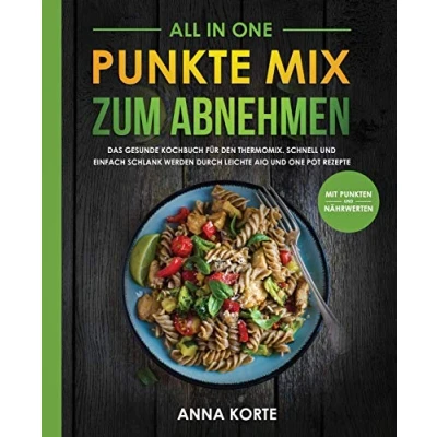 Abbildung von All In One: Punkte Mix zum Abnehmen: Das gesunde Kochbuch für den Thermomix. Schnell und einfach schlank werden durch leichte aio one pot Rezepte (mit Punkten Nährwerten)