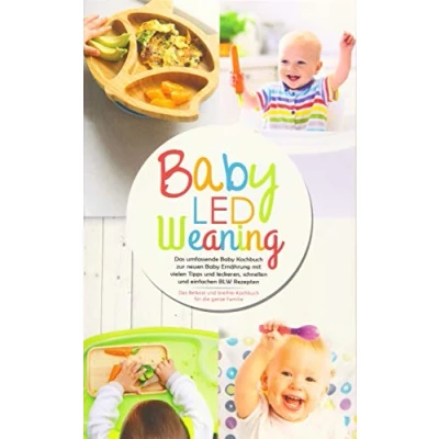 Abbildung von Baby Led Weaning Das umfassende Kochbuch zur neuen Ernährung mit vielen Tipps und leckeren, schnellen einfachen BLW Rezepten: ... ganze Familie (Baby Buch, Band 1)