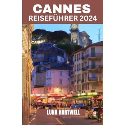 Abbildung von CANNES REISEFÜHRER 2024: Entdecken Sie das Herz des französischen Kulturerbes und der Gastronomie