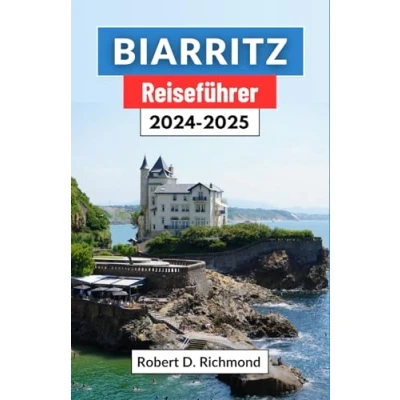 Abbildung von Biarritz Reiseführer 2024 2025: Eine Reise durch Frankreichs bezaubernde Küstenstadt, ihre Kultur, Top Attraktionen, Küche und atemberaubende Landschaften