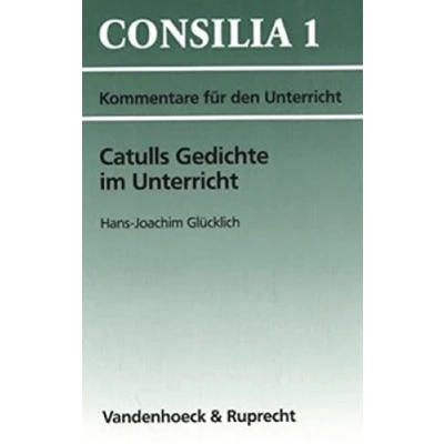 Abbildung von Catulls Gedichte im Unterricht. Kommentare für den Unterricht (Lernmaterialien): Interpretationen und Unterrichtsvorschläge. Lehrerkommentar (Consilia: Lehrerkommentare, Band 1)