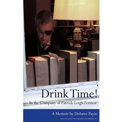 Abbildung von Drink Time! In the Company of Patrick Leigh Fermor: A Memoir