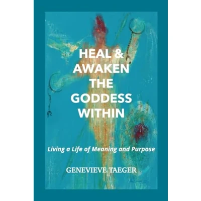 Abbildung von Heal &amp; Awaken the Goddess Within: Living a Life of Meaning and Purpose
