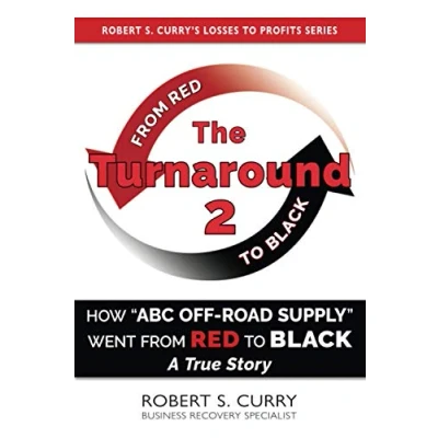Abbildung von The Turnaround 2: How “ABC Off road Supply Went from Red to Black: A True Story (Losses Profits Series)