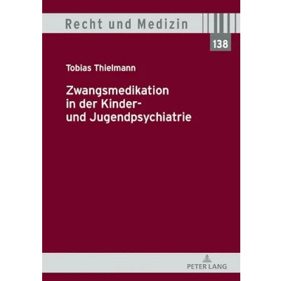 Abbildung von Zwangsmedikation in der Kinder und Jugendpsychiatrie: Dissertationsschrift (Recht Medizin, Band 138)