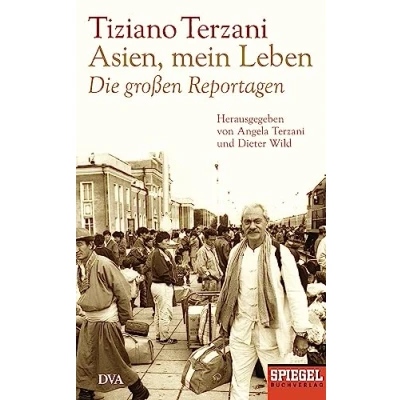 Abbildung von Asien, mein Leben Die großen Reportagen Herausgegeben von Angela Terzani und Dieter Wild: Ein SPIEGEL Buch