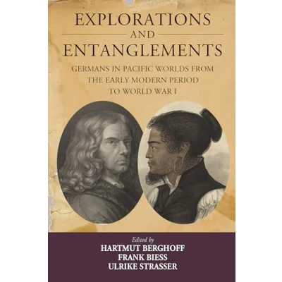 Abbildung von Explorations and Entanglements: Germans in Pacific Worlds from the Early Modern Period to World War I (Studies German History, 22)
