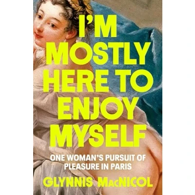 Abbildung von I&#039;m Mostly Here to Enjoy Myself: One Woman&#039;s Pursuit of Pleasure in Paris