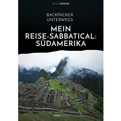 Abbildung von Backpacker unterwegs: Mein Reise Sabbatical. Südamerika: Argentinien, Bolivien, Brasilien, Chile, Ecuador, Kolumbien, Peru