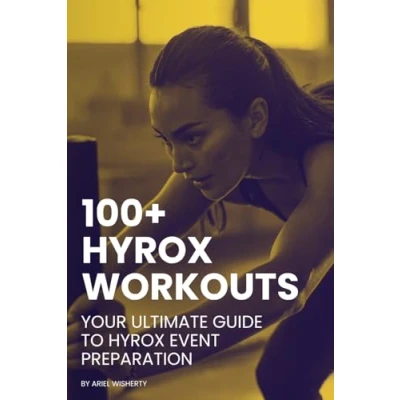Abbildung von 100+ Hyrox Workouts: Your Ultimate Guide to Event Preparation: Transform Fitness with Comprehensive Training Plans, Expert Tips, and Proven Strategies