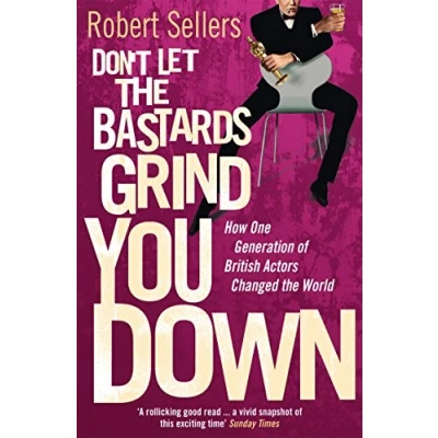Abbildung von Don&#039;t Let the Bastards Grind You Down: How One Generation of British Actors Changed World