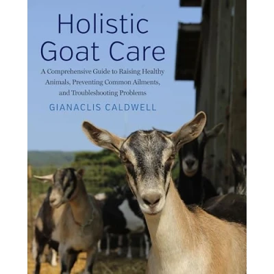 Abbildung von Holistic Goat Care: A Comprehensive Guide to Raising Healthy Animals, Preventing Common Ailments, and Troubleshooting Problems