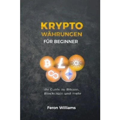 Abbildung von Kryptowährungen verstehen: Der umfassende Guide für Einsteiger: Alles, was Sie wissen müssen, um die Jahrhundertchance zu nutzen