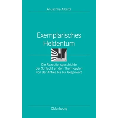 Abbildung von Exemplarisches Heldentum: Die Rezeptionsgeschichte der Schlacht an den Thermopylen von Antike bis zur Gegenwart (Ordnungssysteme, 17, Band 17)