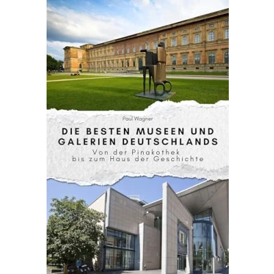 Abbildung von Die besten Museen und Galerien Deutschlands Das perfekte Geschenk für Männer Frauen zu Weihnachten Geburtstag: Von der Pinakothek bis zum Haus Geschichte