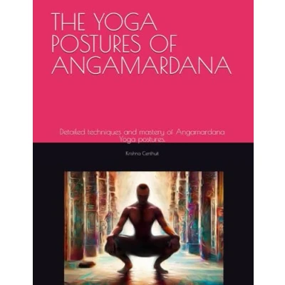 Abbildung von THE Yoga POSTURES of ANGAMARDANA: Detailed techniques and mastery Angamardana postures.