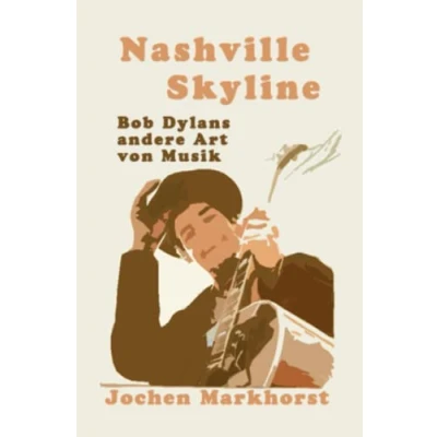 Abbildung von Nashville Skyline: Bob Dylans andere Art von Musik (Die Songs Dylan)