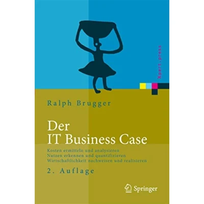 Abbildung von Der IT Business Case: Kosten erfassen und analysieren Nutzen erkennen quantifizieren Wirtschaftlichkeit nachweisen realisieren (Xpert.press)