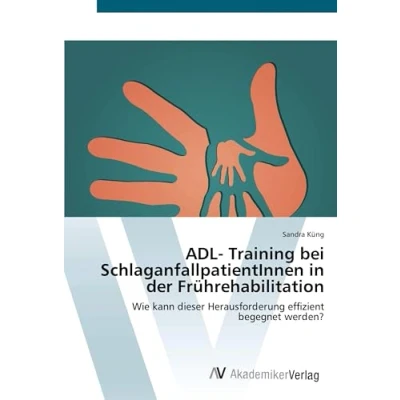 Abbildung von ADL Training bei SchlaganfallpatientInnen in der Frührehabilitation: Wie kann dieser Herausforderung effizient begegnet werden?