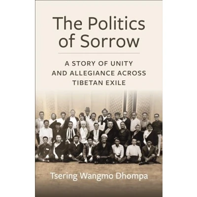 Abbildung von the Politics of Sorrow: A Story Unity and Allegiance Across Tibetan Exile (Studies Weatherhead East Asian Institute, Columbia University)