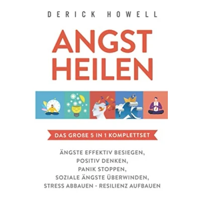 Abbildung von Angst heilen Das große 5 in 1 Komplettset: Ängste effektiv besiegen Positiv denken Panik stoppen Soziale überwinden Stress abbauen Resilienz aufbauen