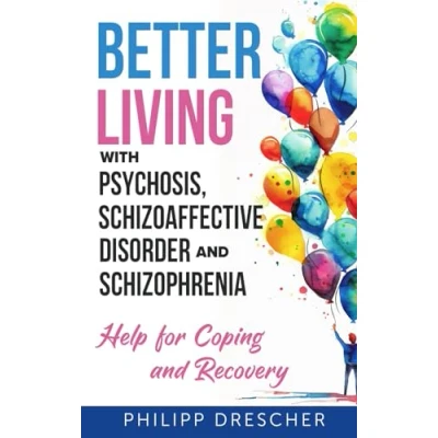 Abbildung von Better Living with Psychosis, Schizoaffective Disorder and Schizophrenia: Help for Coping Recovery