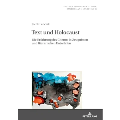 Abbildung von Text und Holocaust: Die Erfahrung des Ghettos in Zeugnissen literarischen Entwürfen (Eastern European Culture, Politics and Societies, Band 13)