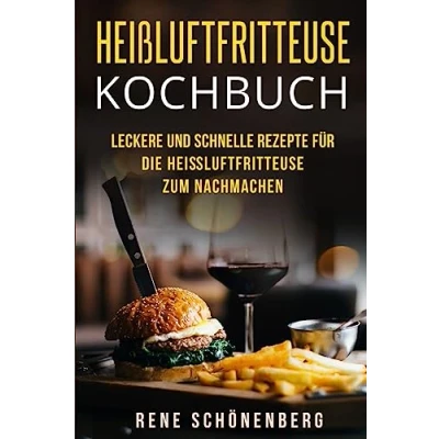 Abbildung von Heißluftfritteuse Kochbuch: Leckere und schnelle Rezepte für die zum Nachmachen.