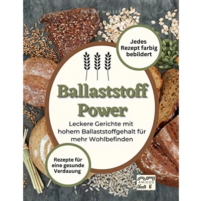 Abbildung von Ballaststoff Power: Rezepte für eine gesunde Verdauung. Leckere Gerichte Mit hohem Ballaststoffgehalt mehr Wohlbefinden. Schritt Anleitung Jedes Rezept farbig bebildert